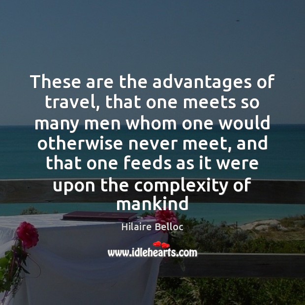 These are the advantages of travel, that one meets so many men Image