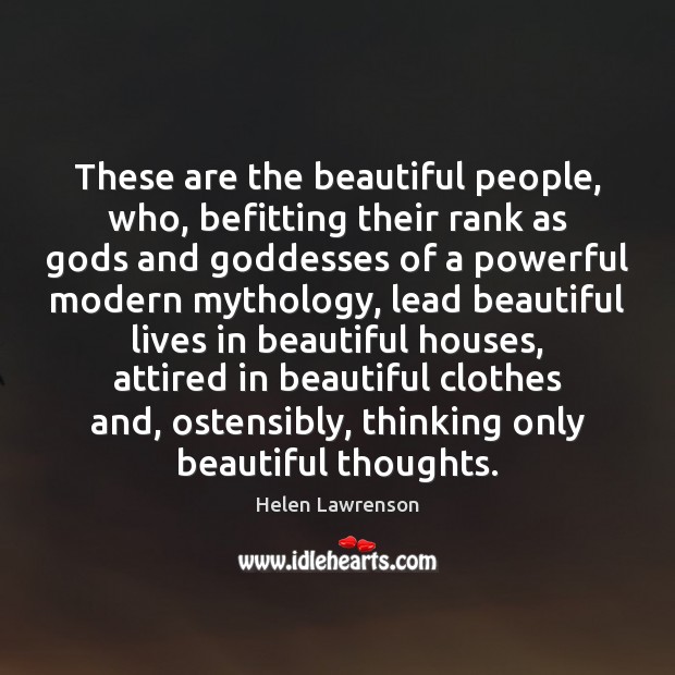 These are the beautiful people, who, befitting their rank as Gods and Helen Lawrenson Picture Quote