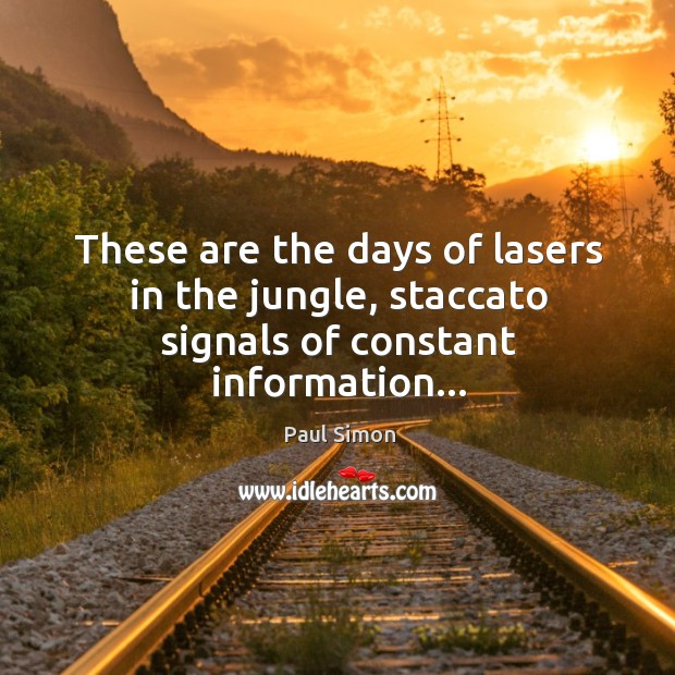 These are the days of lasers in the jungle, staccato signals of constant information… Image