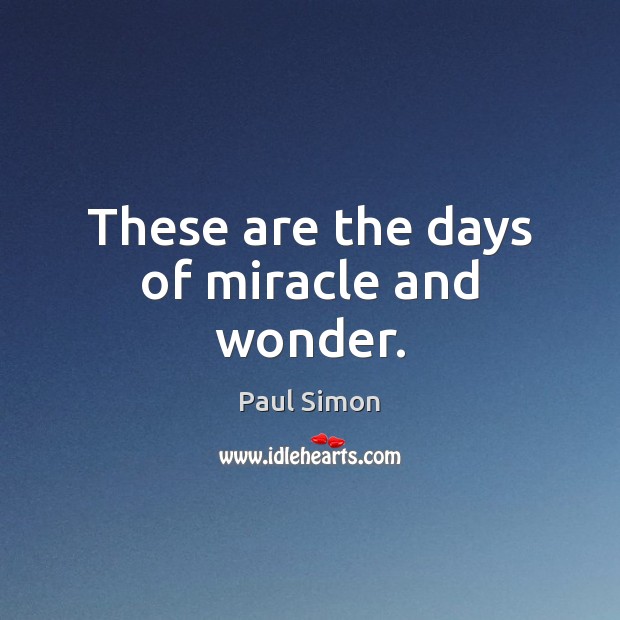 These are the days of miracle and wonder. Paul Simon Picture Quote