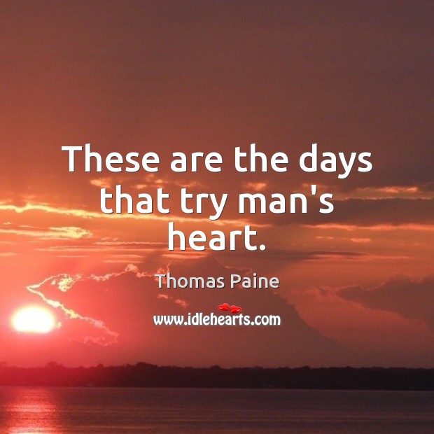 These are the days that try man’s heart. Thomas Paine Picture Quote