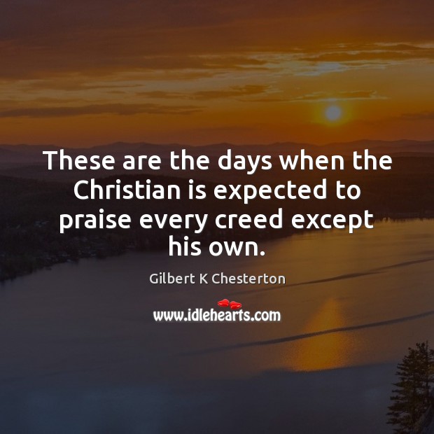 These are the days when the Christian is expected to praise every creed except his own. Image