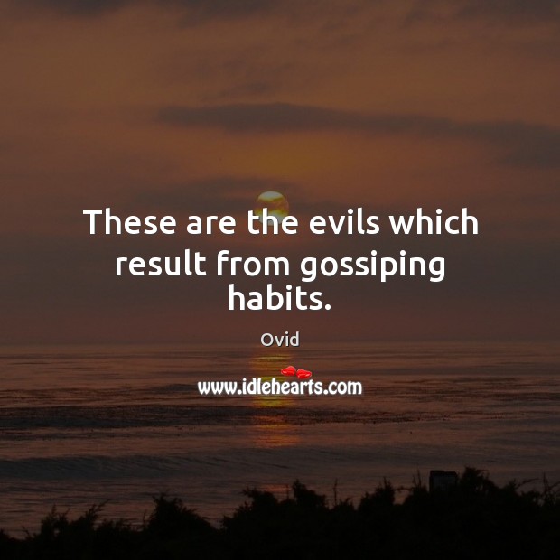 These are the evils which result from gossiping habits. Ovid Picture Quote