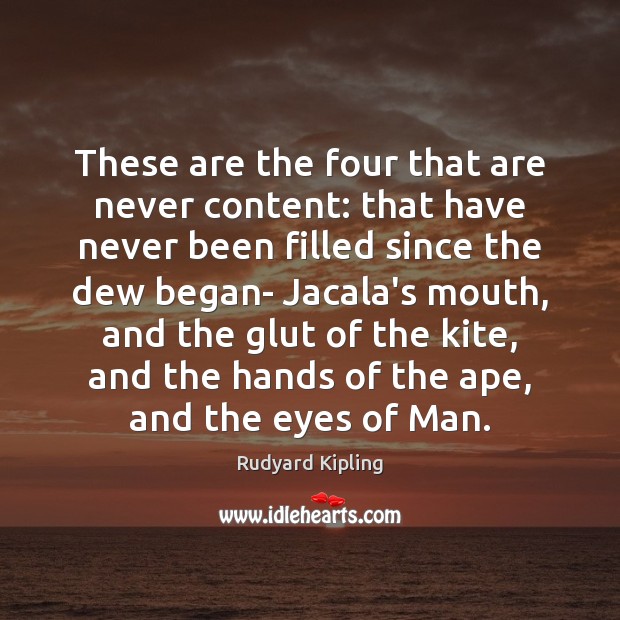These are the four that are never content: that have never been Rudyard Kipling Picture Quote