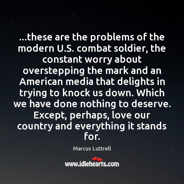 …these are the problems of the modern U.S. combat soldier, the Marcus Luttrell Picture Quote