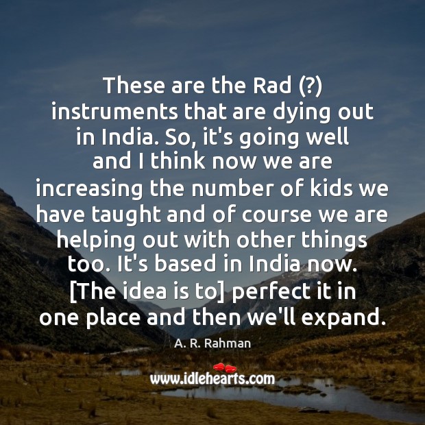 These are the Rad (?) instruments that are dying out in India. So, A. R. Rahman Picture Quote