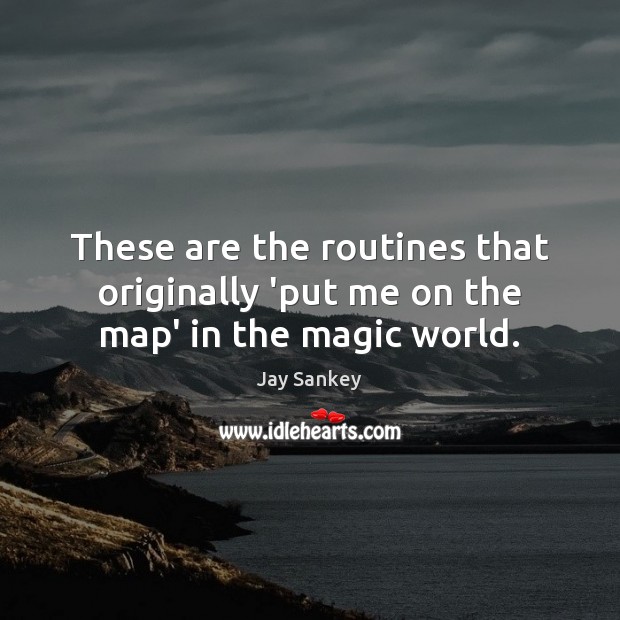 These are the routines that originally ‘put me on the map’ in the magic world. Jay Sankey Picture Quote