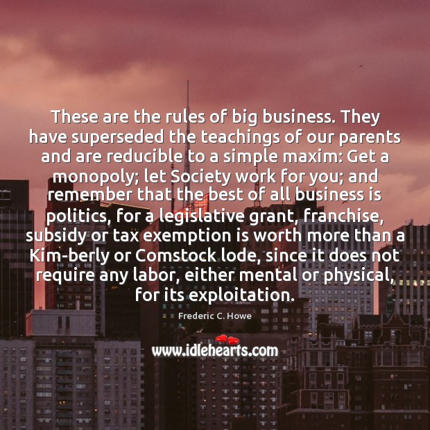 These are the rules of big business. They have superseded the teachings Politics Quotes Image
