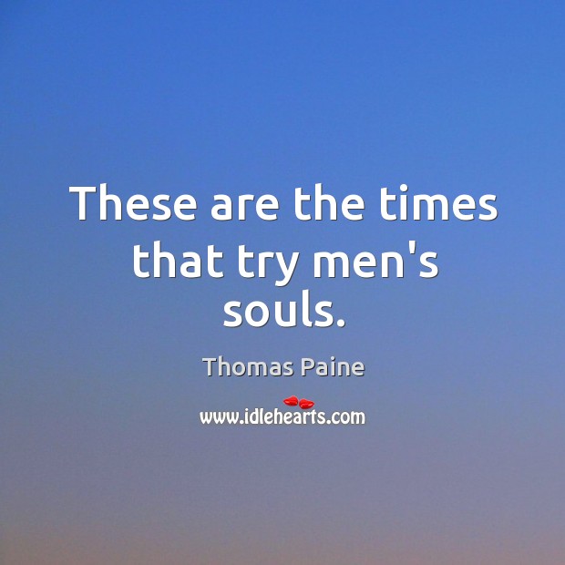 These are the times that try men’s souls. Thomas Paine Picture Quote
