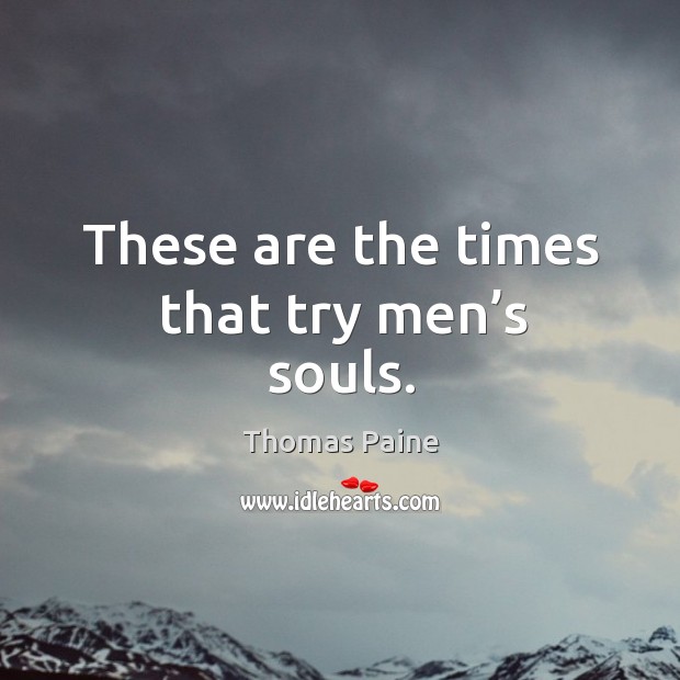 These are the times that try men’s souls. Thomas Paine Picture Quote