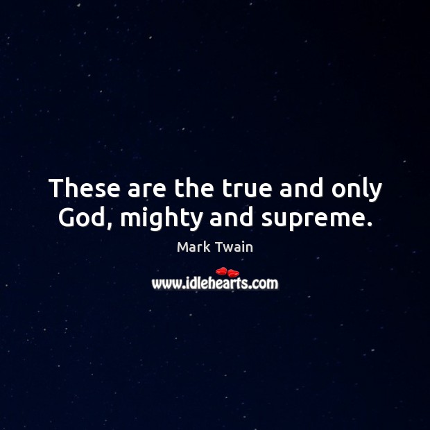 These are the true and only God, mighty and supreme. Image
