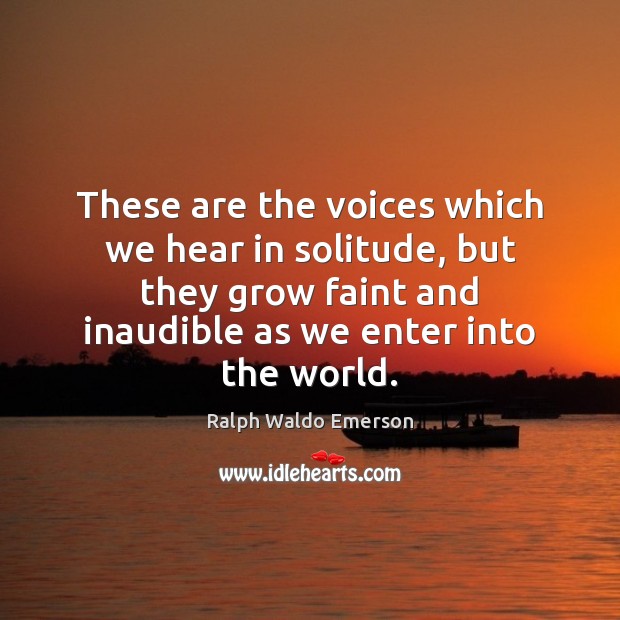 These are the voices which we hear in solitude, but they grow Image