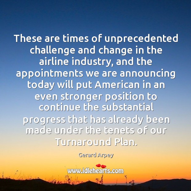 These are times of unprecedented challenge and change in the airline industry, and the appointments Progress Quotes Image