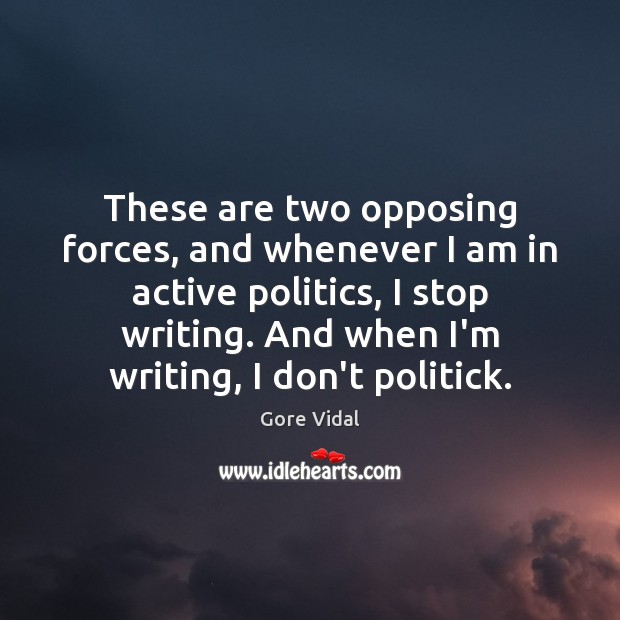 These are two opposing forces, and whenever I am in active politics, Gore Vidal Picture Quote