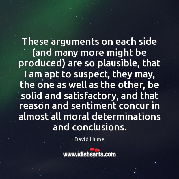 These arguments on each side (and many more might be produced) are David Hume Picture Quote