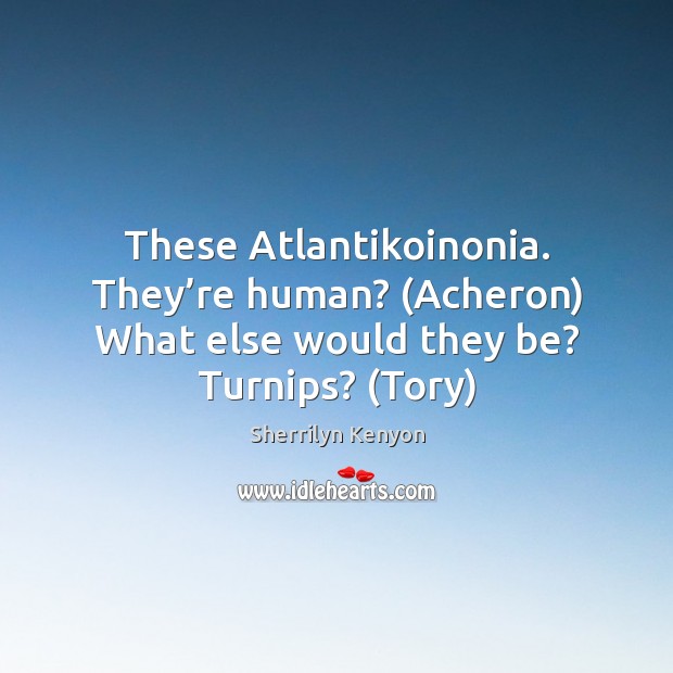 These Atlantikoinonia. They’re human? (Acheron) What else would they be? Turnips? (Tory) Image