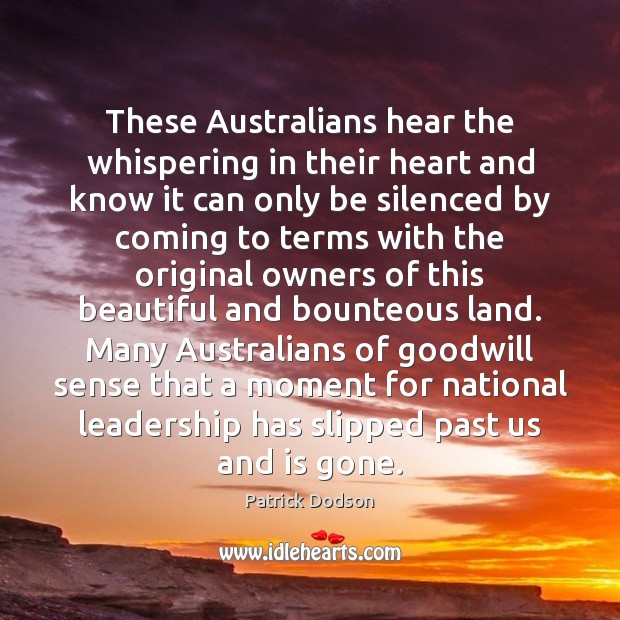 These Australians hear the whispering in their heart and know it can Patrick Dodson Picture Quote