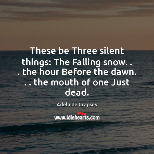 These be Three silent things: The Falling snow. . . the hour Before the Image