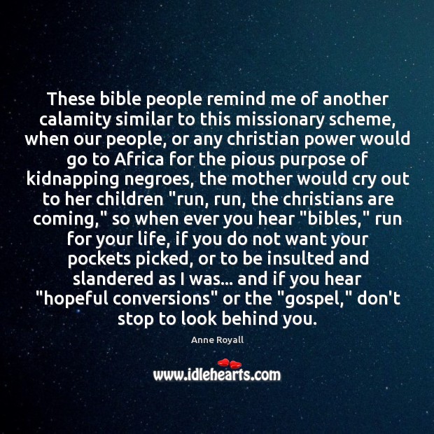 These bible people remind me of another calamity similar to this missionary Anne Royall Picture Quote