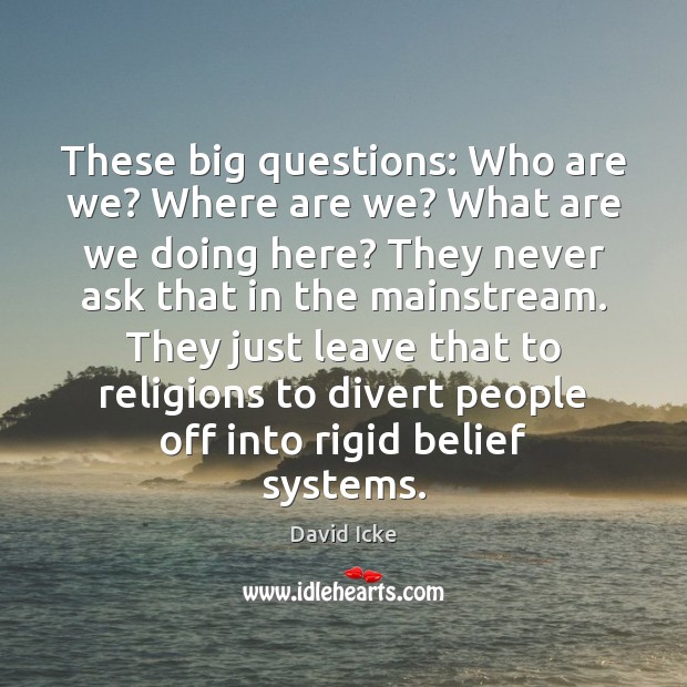 These big questions: Who are we? Where are we? What are we David Icke Picture Quote