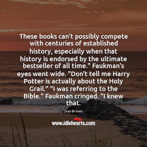 These books can’t possibly compete with centuries of established history, especially when History Quotes Image