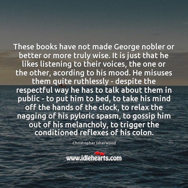 These books have not made George nobler or better or more truly Christopher Isherwood Picture Quote
