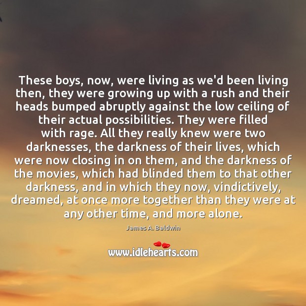 These boys, now, were living as we’d been living then, they were James A. Baldwin Picture Quote