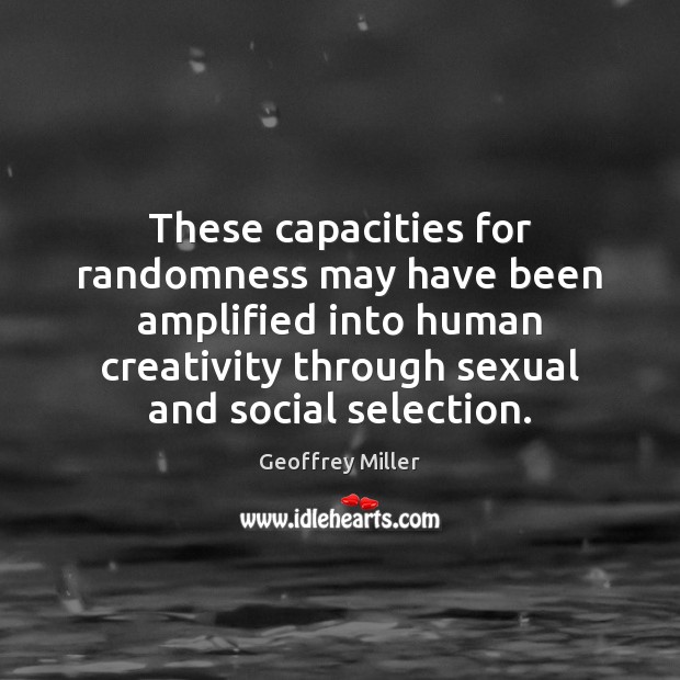 These capacities for randomness may have been amplified into human creativity through 