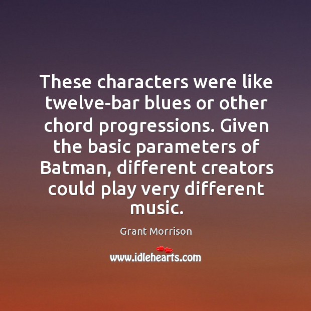These characters were like twelve-bar blues or other chord progressions. Given the Image