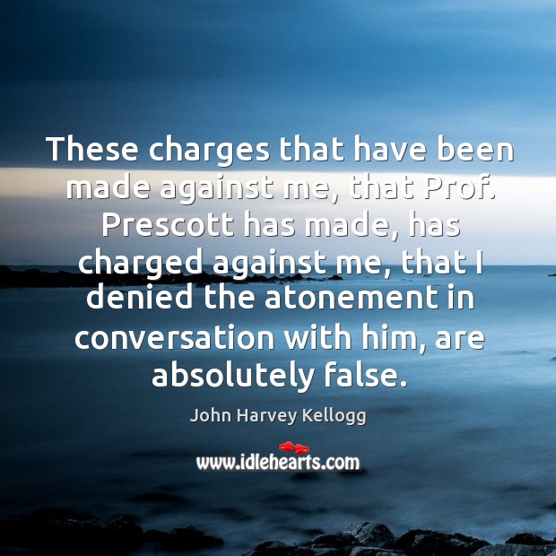 These charges that have been made against me, that prof. John Harvey Kellogg Picture Quote