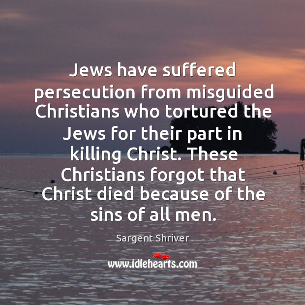These christians forgot that christ died because of the sins of all men. Sargent Shriver Picture Quote
