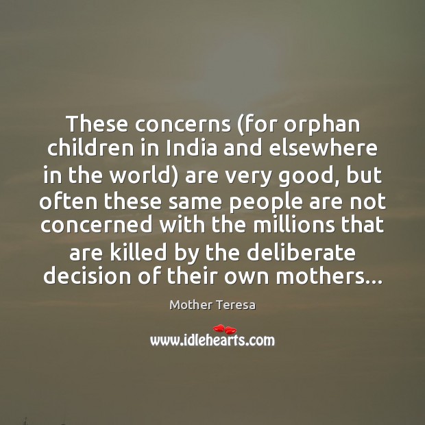 These concerns (for orphan children in India and elsewhere in the world) Mother Teresa Picture Quote
