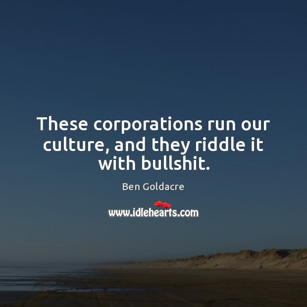 These corporations run our culture, and they riddle it with bullshit. Image