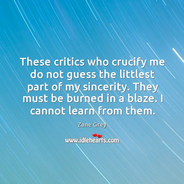 These critics who crucify me do not guess the littlest part of my sincerity. Image