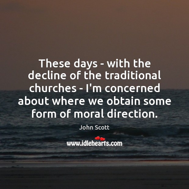 These days – with the decline of the traditional churches – I’m John Scott Picture Quote