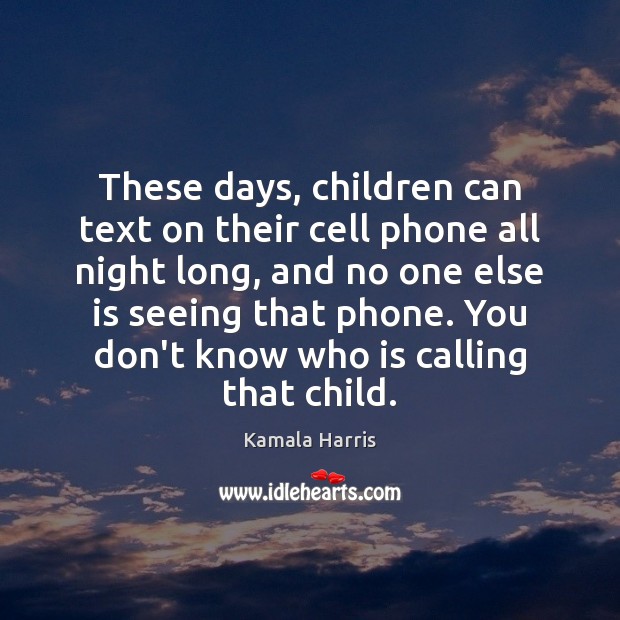 These days, children can text on their cell phone all night long, Kamala Harris Picture Quote