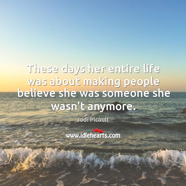 These days her entire life was about making people believe she was Jodi Picoult Picture Quote