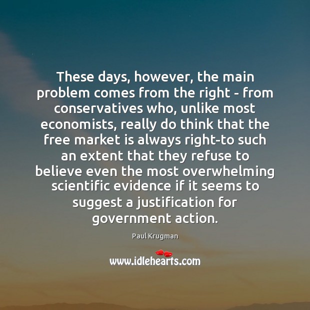 These days, however, the main problem comes from the right – from Paul Krugman Picture Quote