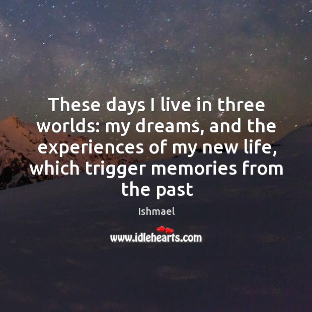 These days I live in three worlds: my dreams, and the experiences Ishmael Picture Quote