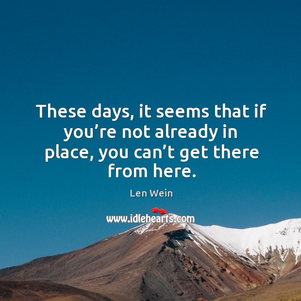 These days, it seems that if you’re not already in place, you can’t get there from here. Image