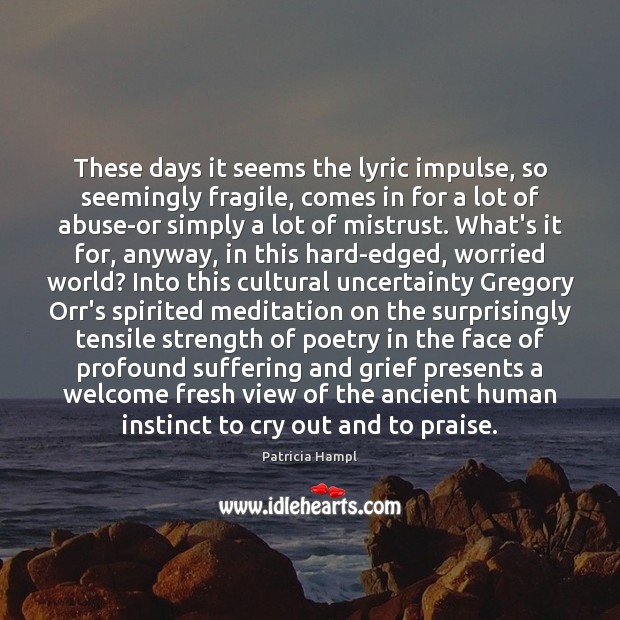 These days it seems the lyric impulse, so seemingly fragile, comes in Praise Quotes Image