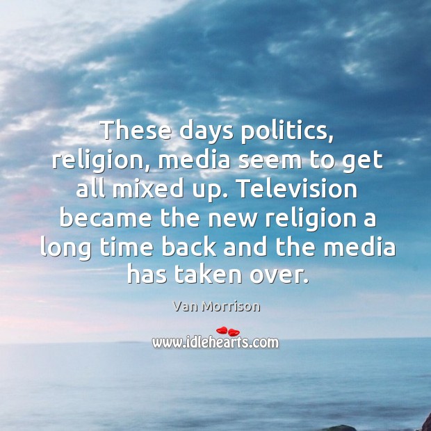 These days politics, religion, media seem to get all mixed up. Image