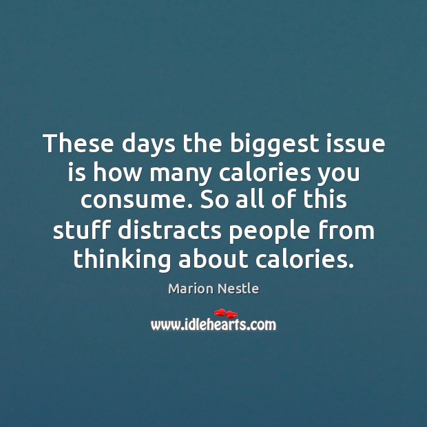 These days the biggest issue is how many calories you consume. So Marion Nestle Picture Quote