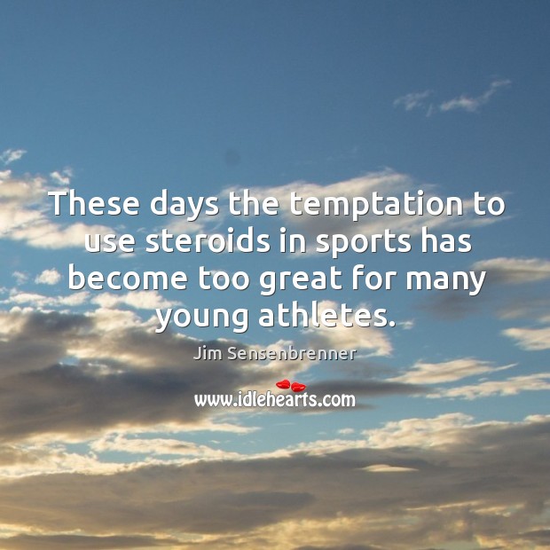 These days the temptation to use steroids in sports has become too great for many young athletes. Sports Quotes Image