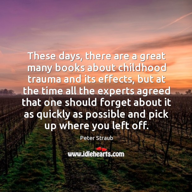 These days, there are a great many books about childhood trauma and its effects Peter Straub Picture Quote