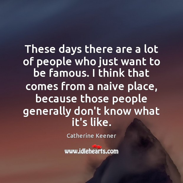 These days there are a lot of people who just want to Catherine Keener Picture Quote