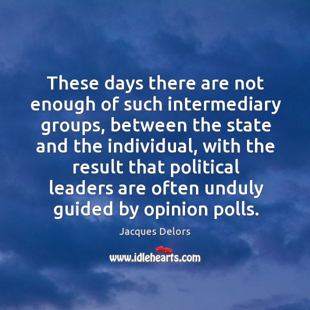 These days there are not enough of such intermediary groups Jacques Delors Picture Quote