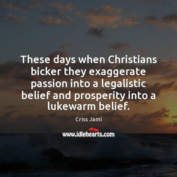 These days when Christians bicker they exaggerate passion into a legalistic belief Criss Jami Picture Quote