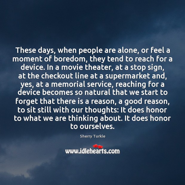 These days, when people are alone, or feel a moment of boredom, Sherry Turkle Picture Quote