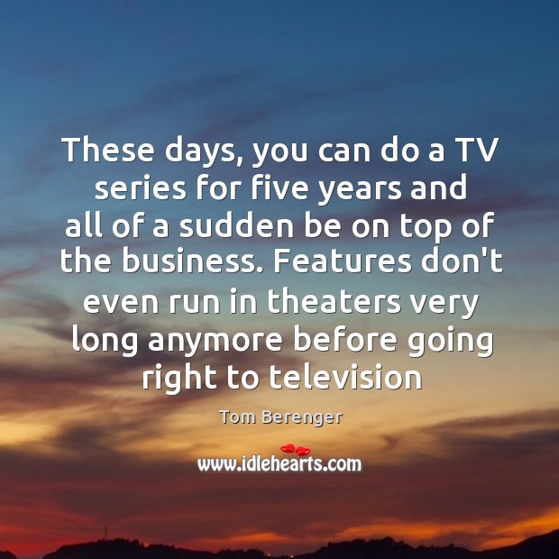 These days, you can do a TV series for five years and Tom Berenger Picture Quote